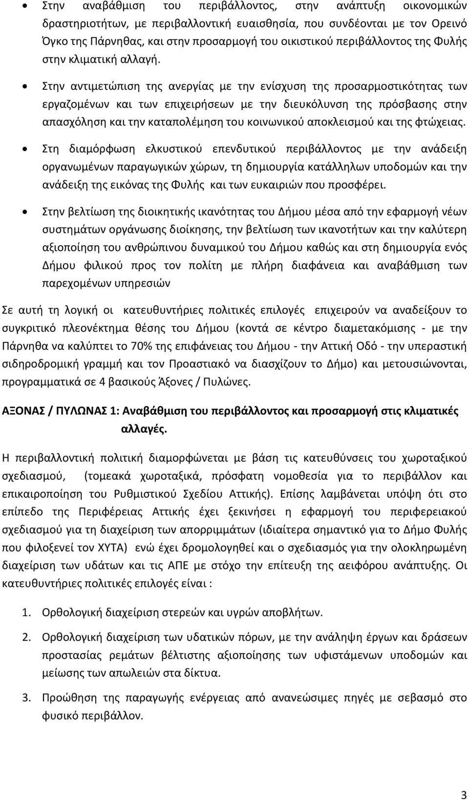 Στην αντιμετώπιση της ανεργίας με την ενίσχυση της προσαρμοστικότητας των εργαζομένων και των επιχειρήσεων με την διευκόλυνση της πρόσβασης στην απασχόληση και την καταπολέμηση του κοινωνικού