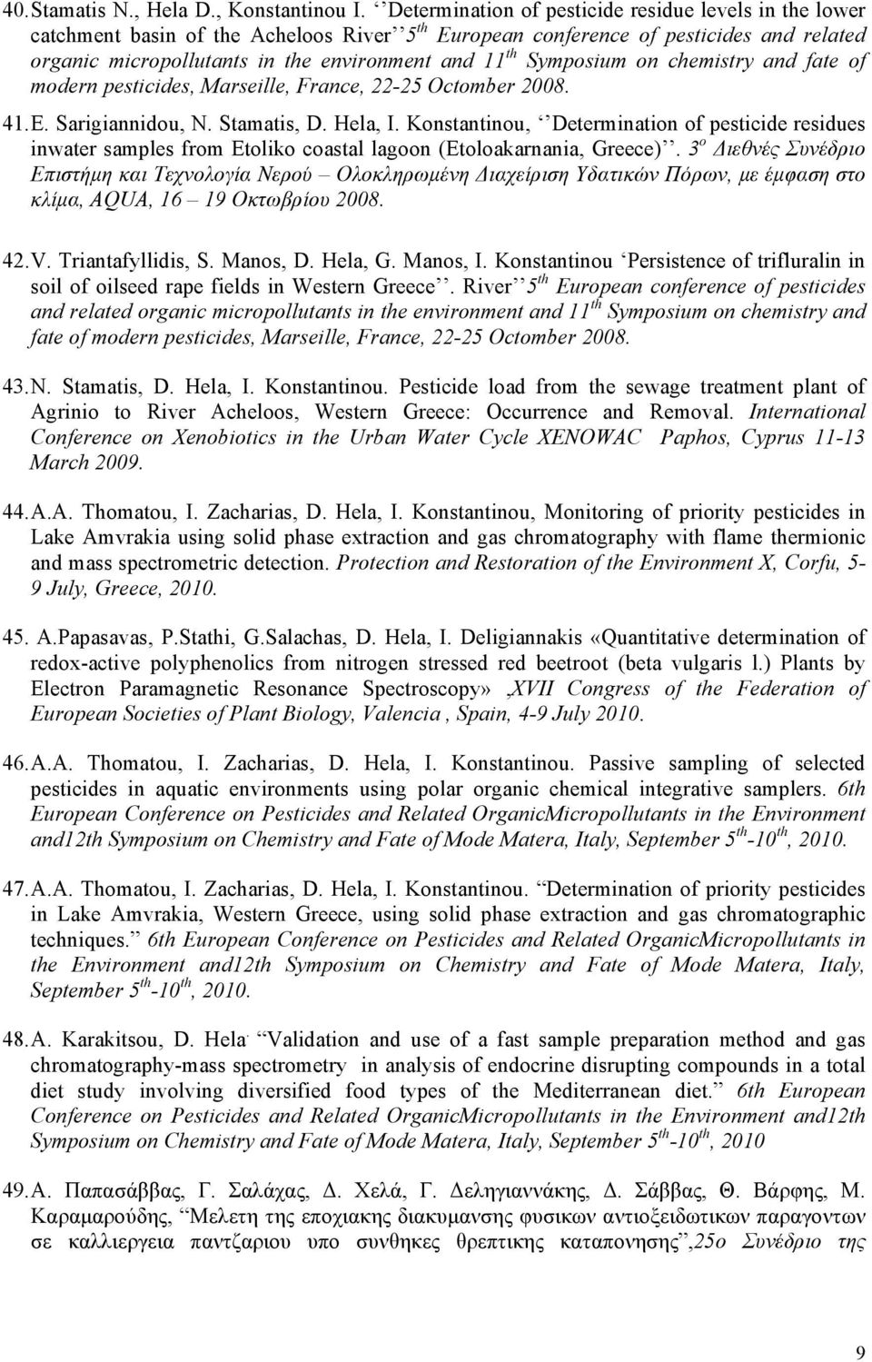 Symposium on chemistry and fate of modern pesticides, Marseille, France, 22-25 Octomber 2008. 41. E. Sarigiannidou, N. Stamatis, D. Hela, I.