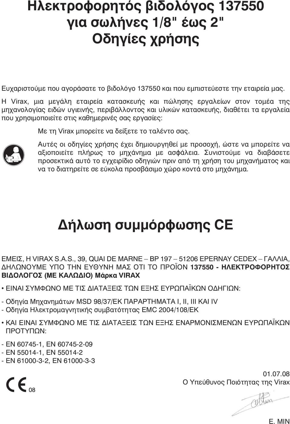 σας εργασίες: Με τη Virax μπορείτε να δείξετε το ταλέντο σας. Αυτές οι οδηγίες χρήσης έχει δημιουργηθεί με προσοχή, ώστε να μπορείτε να αξιοποιείτε πλήρως το μηχάνημα με ασφάλεια.