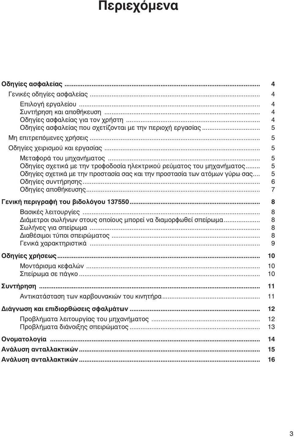 .. 5 Οδηγίες σχετικά με την τροφοδοσία ηλεκτρικού ρεύματος του μηχανήματος... 5 Οδηγίες σχετικά με την προστασία σας και την προστασία των ατόμων γύρω σας... 5 Οδηγίες συντήρησης.