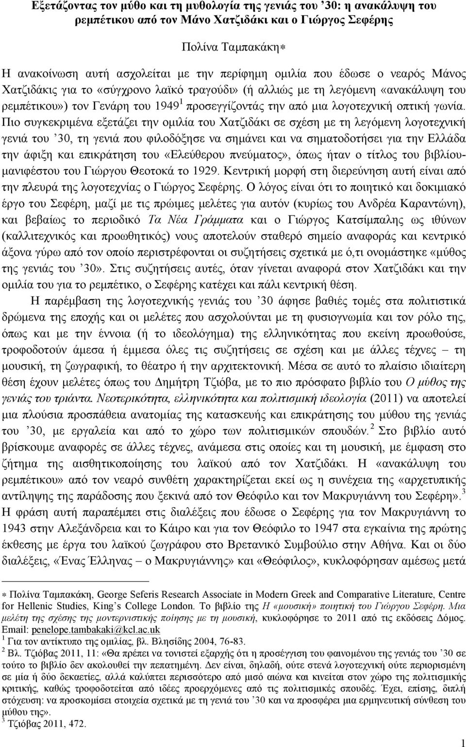 Πιο συγκεκριµένα εξετάζει την οµιλία του Χατζιδάκι σε σχέση µε τη λεγόµενη λογοτεχνική γενιά του 30, τη γενιά που φιλοδόξησε να σηµάνει και να σηµατοδοτήσει για την Ελλάδα την άφιξη και επικράτηση