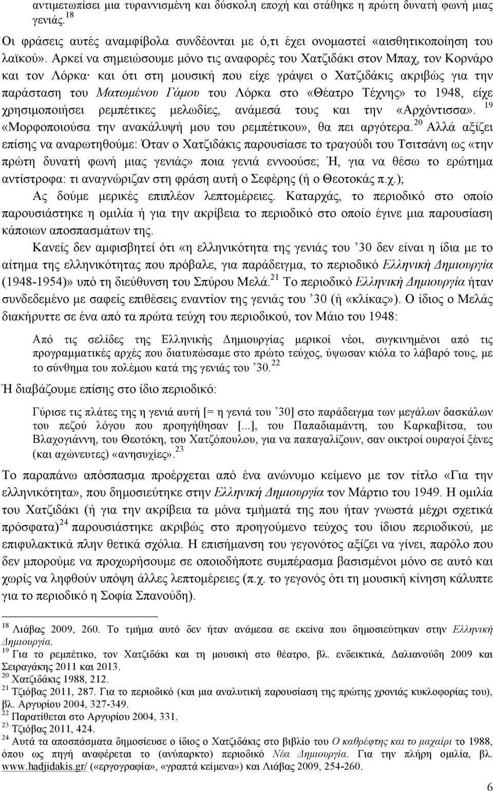 «Θέατρο Τέχνης» το 1948, είχε 19 χρησιµοποιήσει ρεµπέτικες µελωδίες, ανάµεσά τους και την «Αρχόντισσα». «Μορφοποιούσα την ανακάλυψή µου του ρεµπέτικου», θα πει αργότερα.