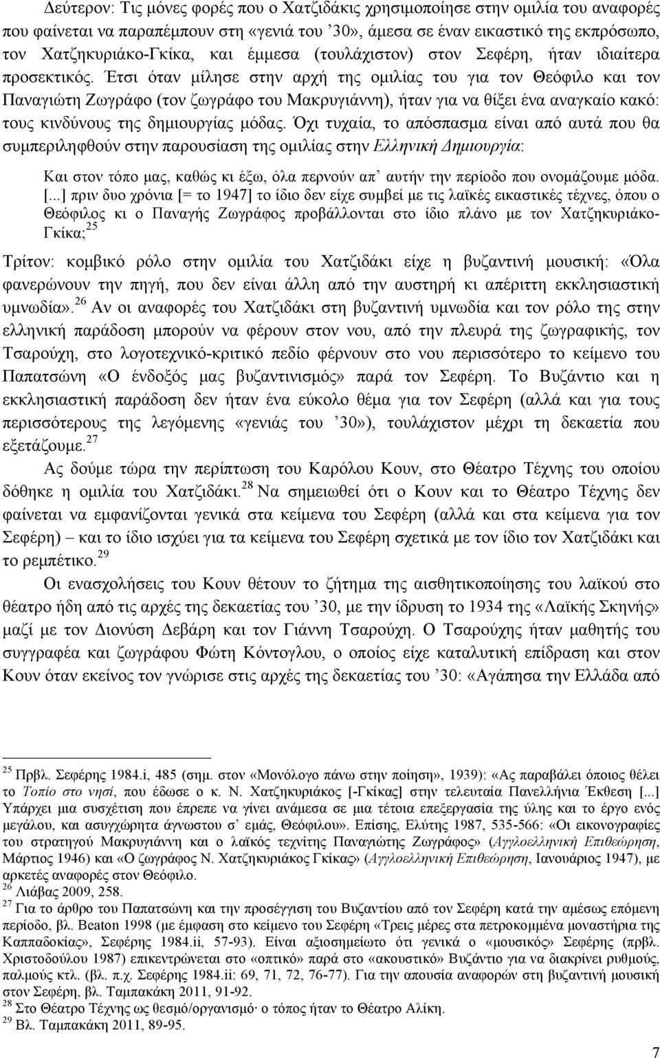 Έτσι όταν µίλησε στην αρχή της οµιλίας του για τον Θεόφιλο και τον Παναγιώτη Ζωγράφο (τον ζωγράφο του Μακρυγιάννη), ήταν για να θίξει ένα αναγκαίο κακό: τους κινδύνους της δηµιουργίας µόδας.