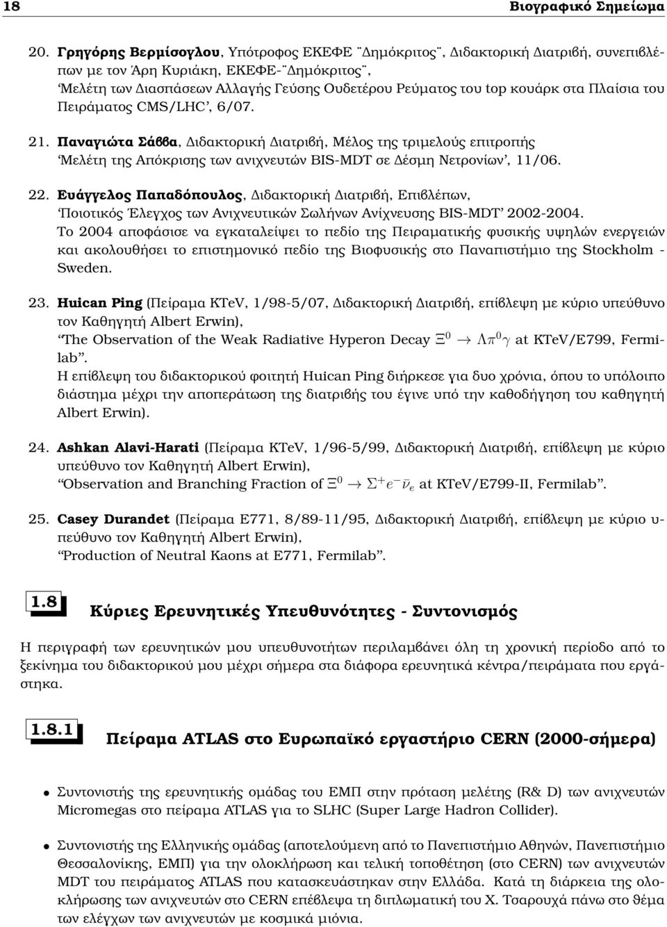 Πλαίσια του Πειράµατος CMS/LHC, 6/07. 21. Παναγιώτα Σάββα, ιδακτορική ιατριβή, Μέλος της τριµελούς επιτροπής Μελέτη της Απόκρισης των ανιχνευτών BIS-MDT σε έσµη Νετρονίων, 11/06. 22.