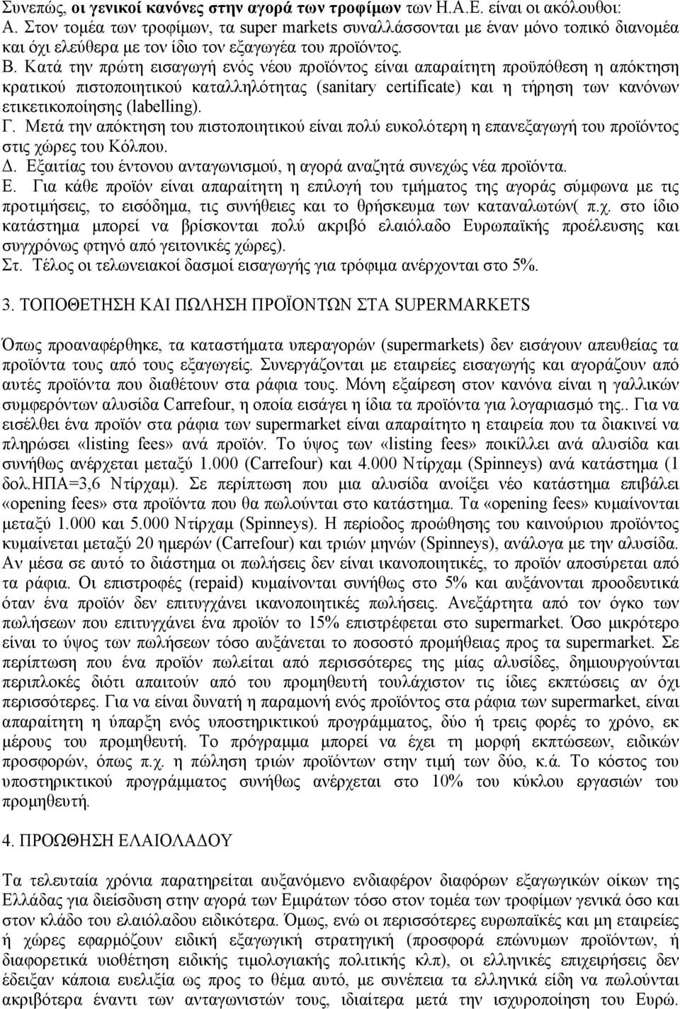 Κατά την πρώτη εισαγωγή ενός νέου προϊόντος είναι απαραίτητη προϋπόθεση η απόκτηση κρατικού πιστοποιητικού καταλληλότητας (sanitary certificate) και η τήρηση των κανόνων ετικετικοποίησης (labelling).