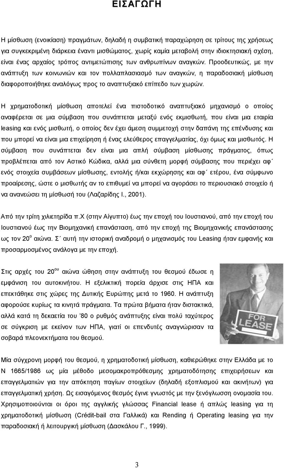 Προοδευτικώς, µε την ανάπτυξη των κοινωνιών και τον πολλαπλασιασµό των αναγκών, η παραδοσιακή µίσθωση διαφοροποιήθηκε αναλόγως προς το αναπτυξιακό επίπεδο των χωρών.