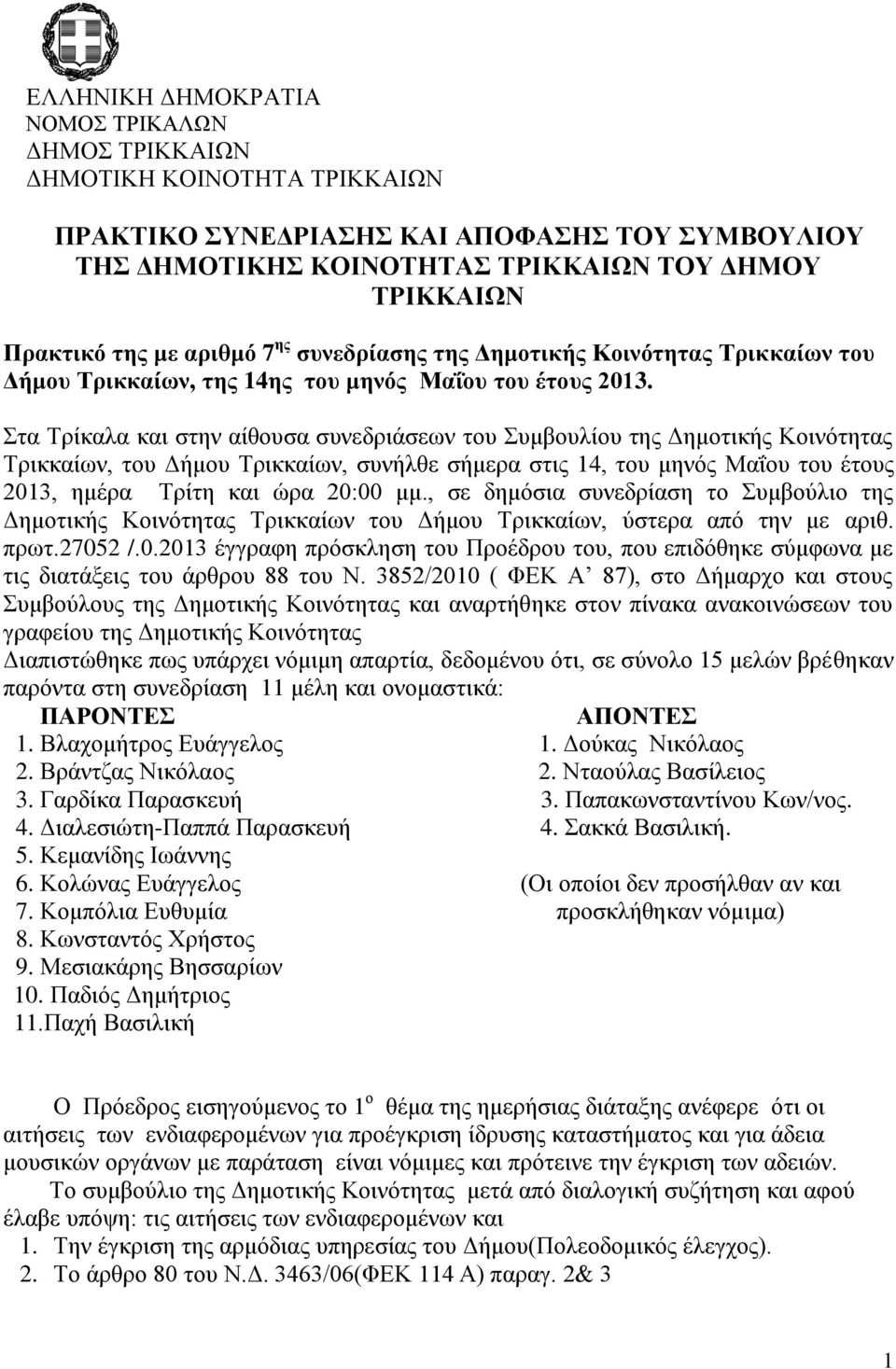 Στα Τρίκαλα και στην αίθουσα συνεδριάσεων του Συμβουλίου της Δημοτικής Κοινότητας Τρικκαίων, του Δήμου Τρικκαίων, συνήλθε σήμερα στις 14, του μηνός Μαΐου του έτους 2013, ημέρα Τρίτη και ώρα 20:00 μμ.