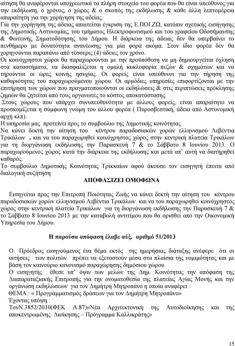 ΖΩ, κατόπιν σχετικής εισήγησης της Δημοτικής Αστυνομίας, του τμήματος Ηλεκτροφωτισμού και του γραφείου Οδοσήμανσης & Φωτεινής Σηματοδότησης του Δήμου.