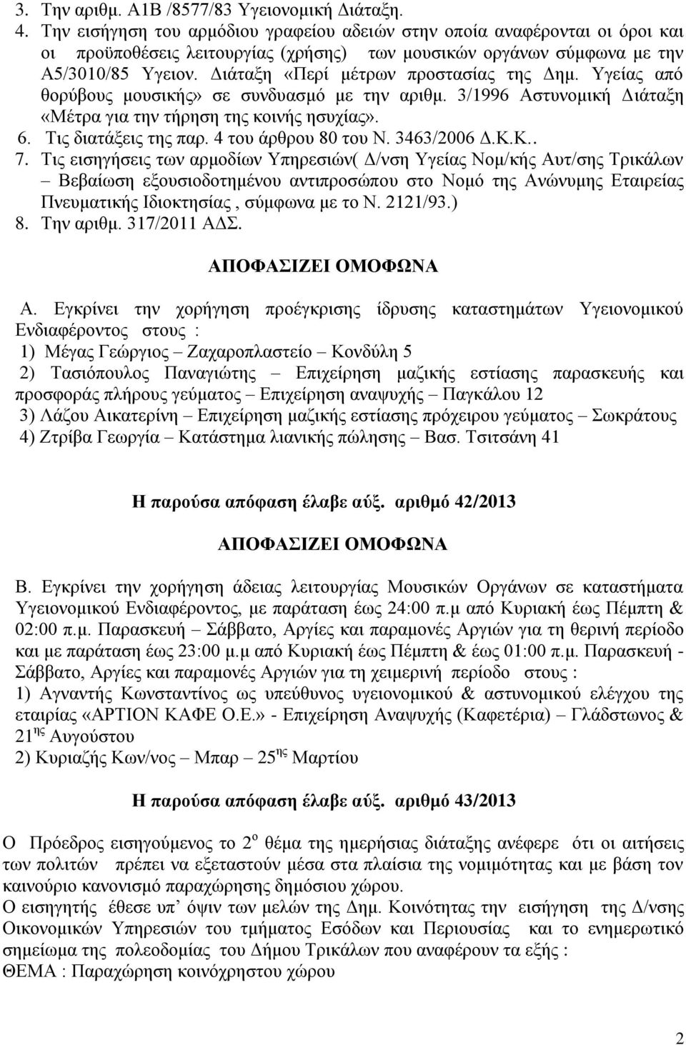 Διάταξη «Περί μέτρων προστασίας της Δημ. Υγείας από θορύβους μουσικής» σε συνδυασμό με την αριθμ. 3/1996 Αστυνομική Διάταξη «Μέτρα για την τήρηση της κοινής ησυχίας». 6. Τις διατάξεις της παρ.