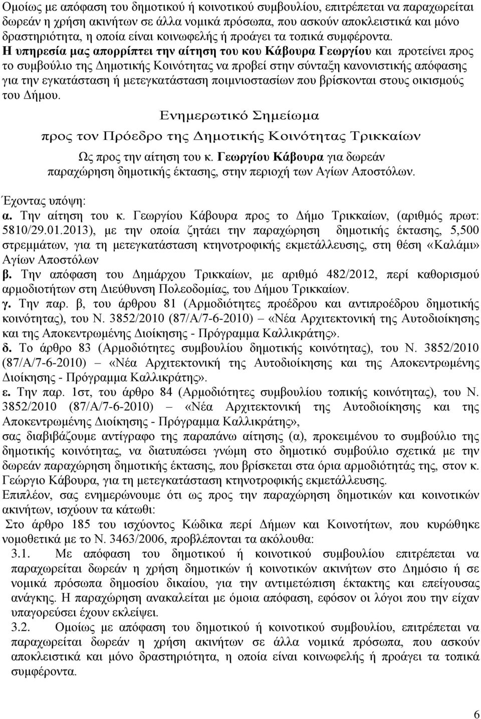 Η υπηρεσία μας απορρίπτει την αίτηση του κου Κάβουρα Γεωργίου και προτείνει προς το συμβούλιο της Δημοτικής Κοινότητας να προβεί στην σύνταξη κανονιστικής απόφασης για την εγκατάσταση ή