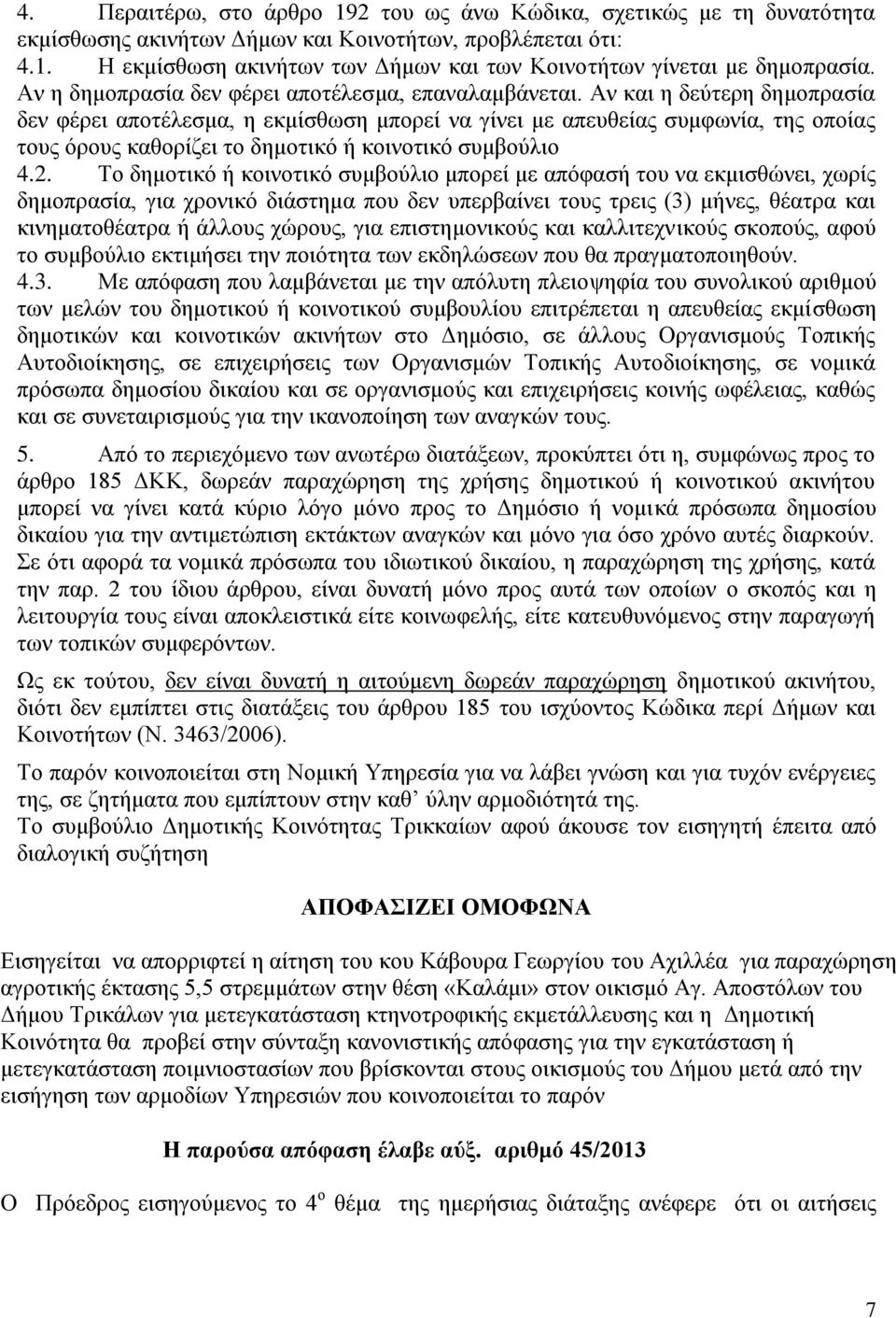 Αν και η δεύτερη δημοπρασία δεν φέρει αποτέλεσμα, η εκμίσθωση μπορεί να γίνει με απευθείας συμφωνία, της οποίας τους όρους καθορίζει το δημοτικό ή κοινοτικό συμβούλιο 4.2.