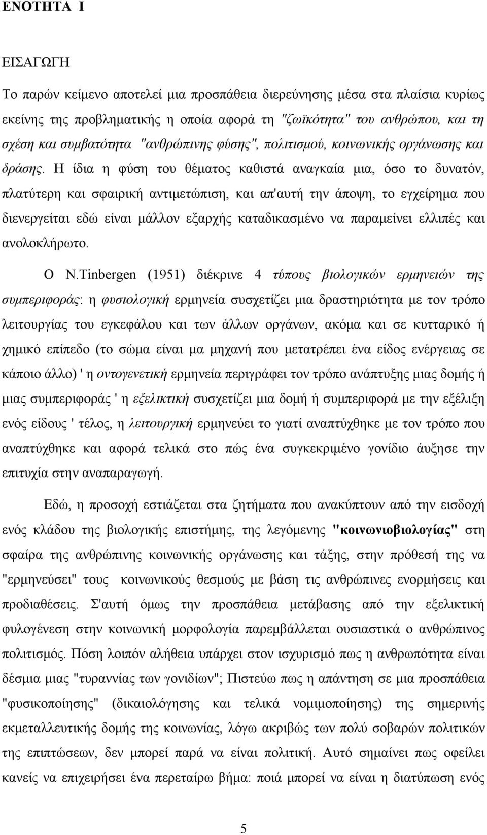 Η ίδια η φύση του θέματος καθιστά αναγκαία μια, όσο το δυνατόν, πλατύτερη και σφαιρική αντιμετώπιση, και απ'αυτή την άποψη, το εγχείρημα που διενεργείται εδώ είναι μάλλον εξαρχής καταδικασμένο να