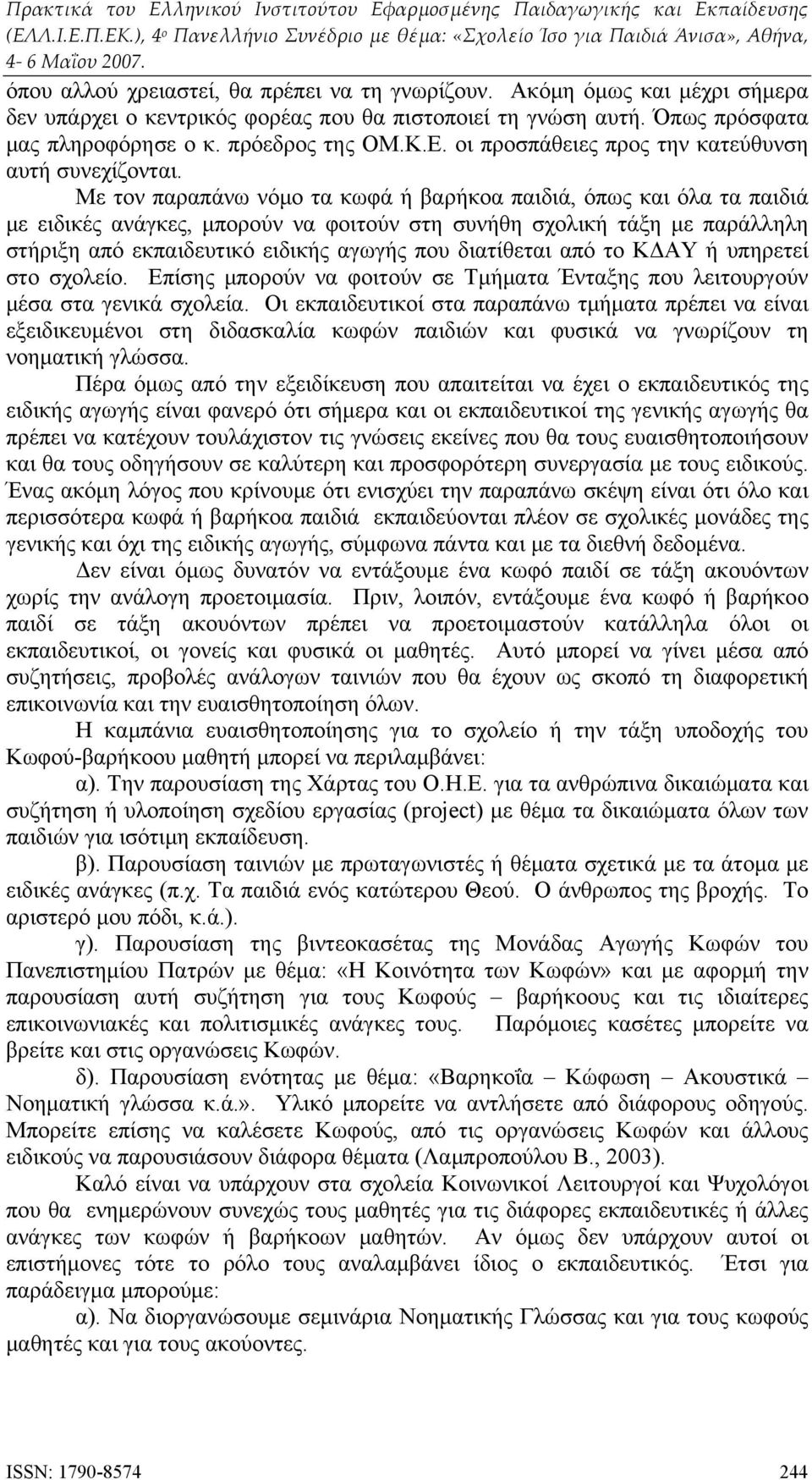 Με τον παραπάνω νόμο τα κωφά ή βαρήκοα παιδιά, όπως και όλα τα παιδιά με ειδικές ανάγκες, μπορούν να φοιτούν στη συνήθη σχολική τάξη με παράλληλη στήριξη από εκπαιδευτικό ειδικής αγωγής που