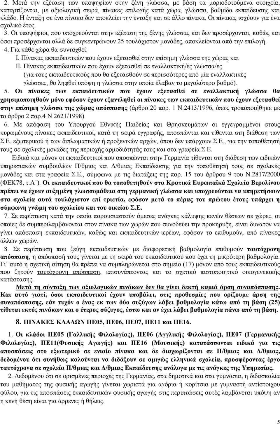 Οι υποψήφιοι, που υποχρεούνται στην εξέταση της ξένης γλώσσας και δεν προσέρχονται, καθώς και όσοι προσέρχονται αλλά δε συγκεντρώνουν 25 τουλάχιστον μονάδες, αποκλείονται από την επιλογή. 4.