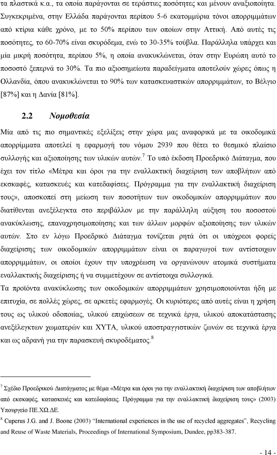 Από αυτές τις ποσότητες, το 60-70% είναι σκυρόδεμα, ενώ το 30-35% τούβλα. Παράλληλα υπάρχει και μία μικρή ποσότητα, περίπου 5%, η οποία ανακυκλώνεται, όταν στην Ευρώπη αυτό το ποσοστό ξεπερνά το 30%.