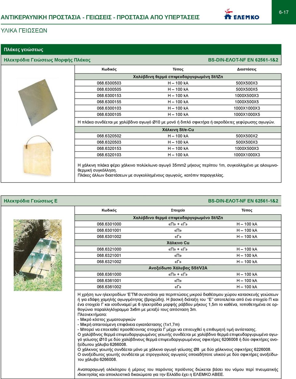 6300105 Η 100 ka 1000X1000X5 Η πλάκα συνδέεται με χαλύβδινο αγωγό Ø10 με μονό ή διπλό σφικτήρα ή ακροδέκτες γεφύρωσης αγωγών. Χάλκινη St/e-Cu 068.6320502 Η 100 ka 500X500X2 068.