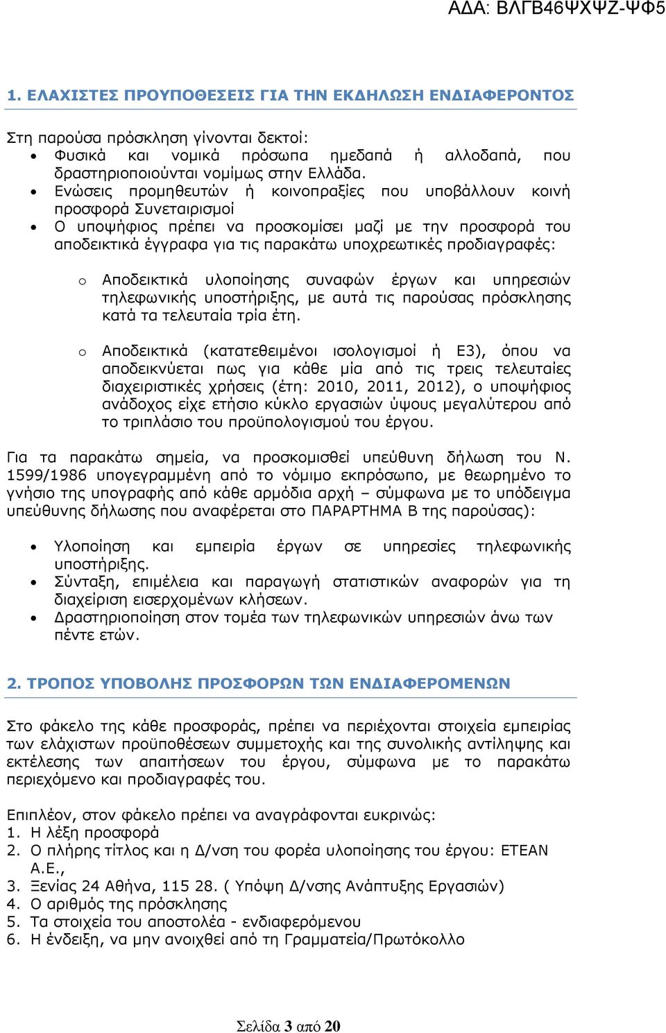 προδιαγραφές: o Αποδεικτικά υλοποίησης συναφών έργων και υπηρεσιών τηλεφωνικής υποστήριξης, με αυτά τις παρούσας πρόσκλησης κατά τα τελευταία τρία έτη.