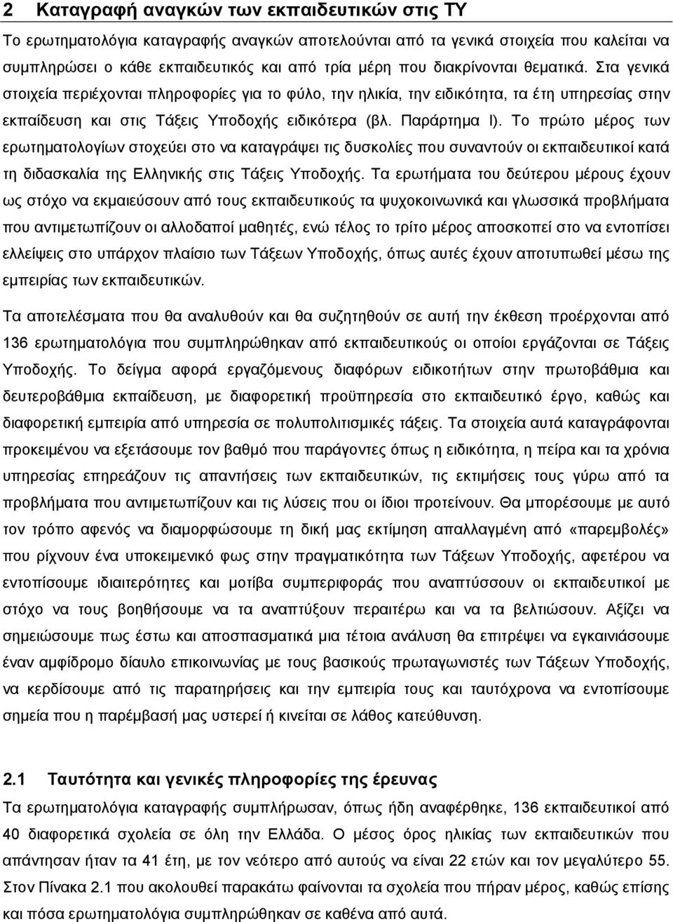 Το πρώτο μέρος των ερωτηματολογίων στοχεύει στο να καταγράψει τις δυσκολίες που συναντούν οι εκπαιδευτικοί κατά τη διδασκαλία της Ελληνικής στις Τάξεις Υποδοχής.