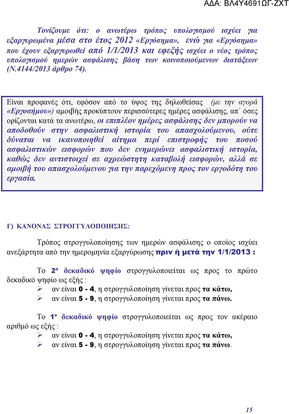 Είναι προφανές ότι, εφόσον από το ύψος της δηλωθείσας (με την αγορά «Εργοσήμου») αμοιβής προκύπτουν περισσότερες ημέρες ασφάλισης, απ όσες ορίζονται κατά τα ανωτέρω, οι επιπλέον ημέρες ασφάλισης δεν