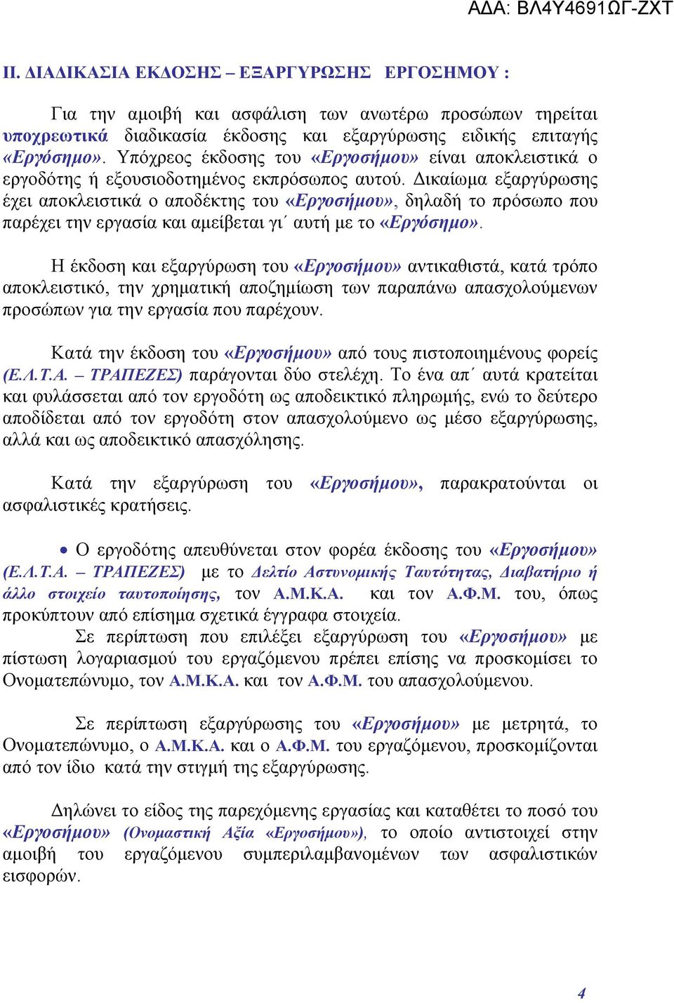 Δικαίωμα εξαργύρωσης έχει αποκλειστικά ο αποδέκτης του «Εργοσήμου», δηλαδή το πρόσωπο που παρέχει την εργασία και αμείβεται γι αυτή με το «Εργόσημο».