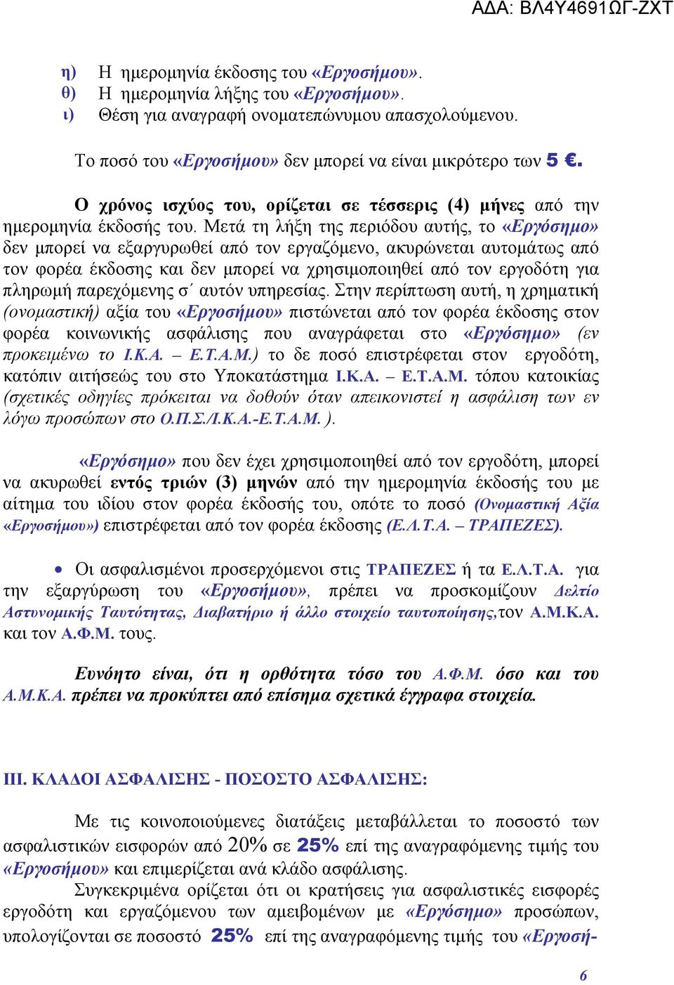 Μετά τη λήξη της περιόδου αυτής, το «Εργόσημο» δεν μπορεί να εξαργυρωθεί από τον εργαζόμενο, ακυρώνεται αυτομάτως από τον φορέα έκδοσης και δεν μπορεί να χρησιμοποιηθεί από τον εργοδότη για πληρωμή