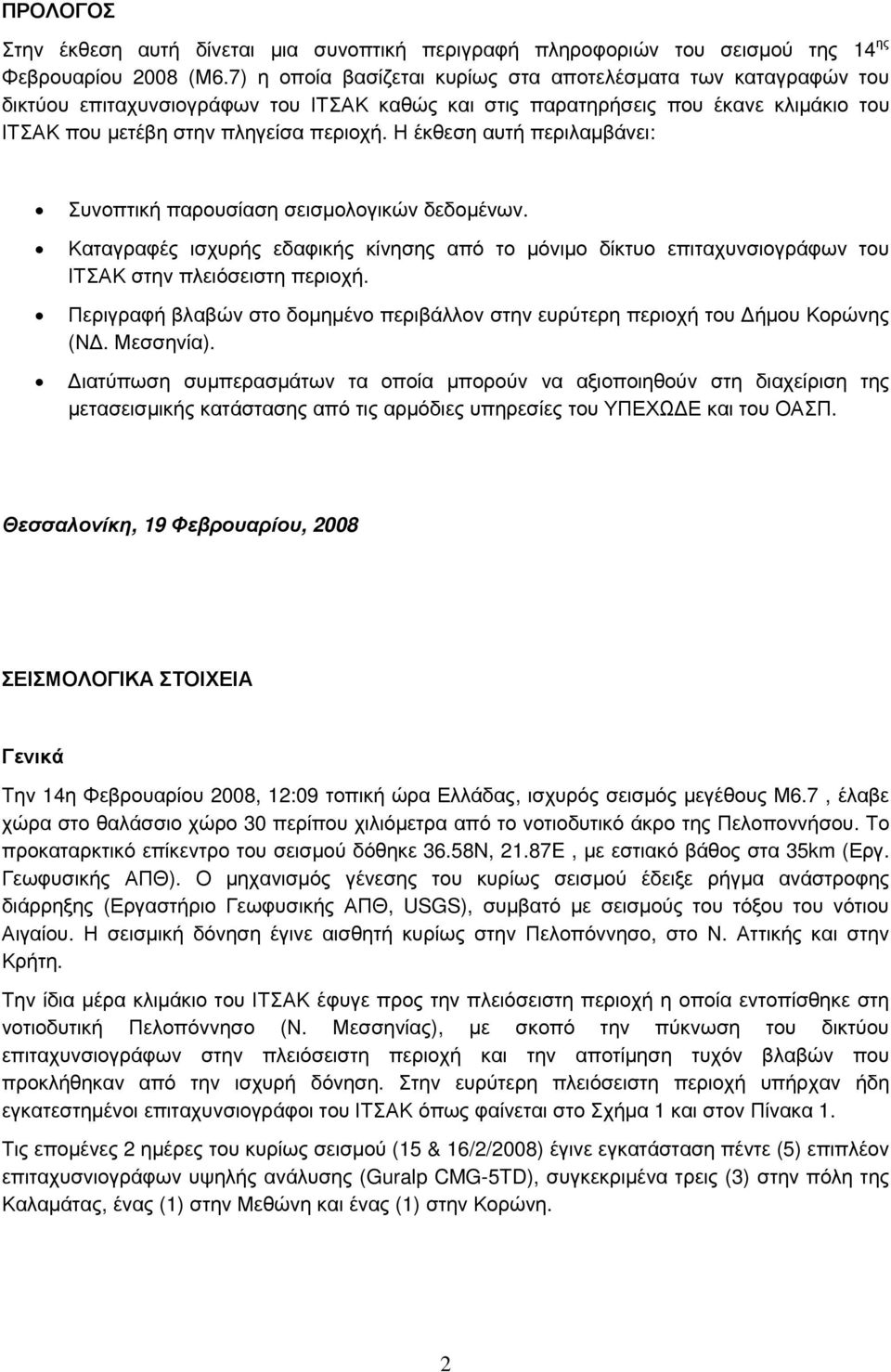 Η έκθεση αυτή περιλαμβάνει: Συνοπτική παρουσίαση σεισμολογικών δεδομένων. Καταγραφές ισχυρής εδαφικής κίνησης από το μόνιμο δίκτυο επιταχυνσιογράφων του ΙΤΣΑΚ στην πλειόσειστη περιοχή.