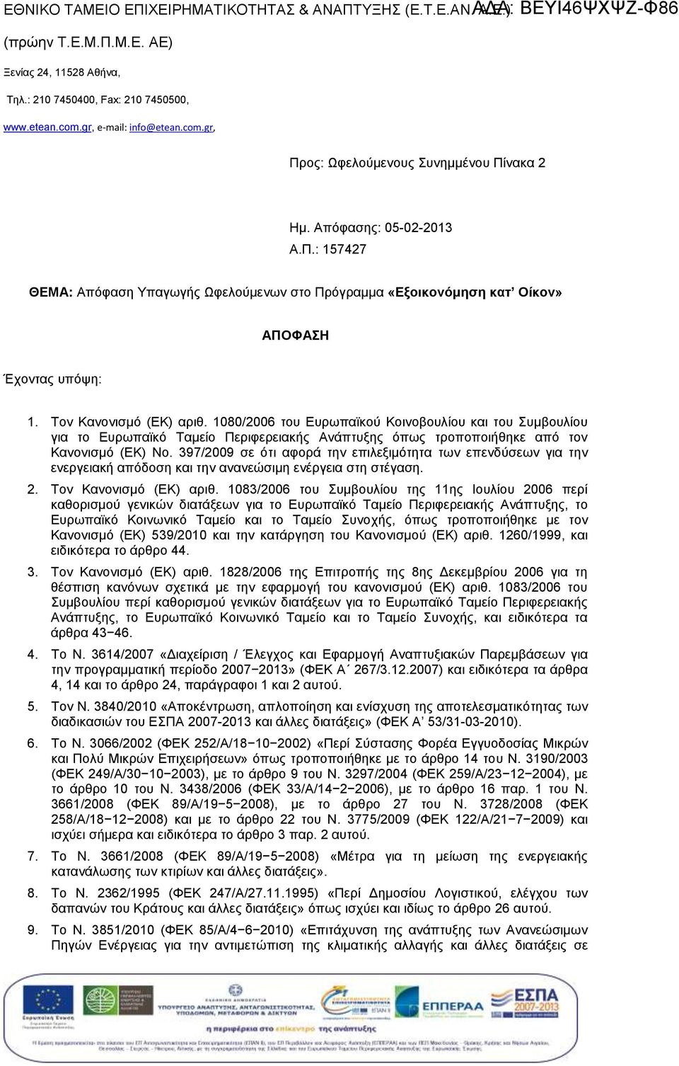 Τον Κανονισμό (ΕΚ) αριθ. 1080/2006 του Ευρωπαϊκού Κοινοβουλίου και του υμβουλίου για το Ευρωπαϊκό Ταμείο Περιφερειακής Ανάπτυξ όπως τροποποιήθηκε από τον Κανονισμό (ΕΚ) Νο.