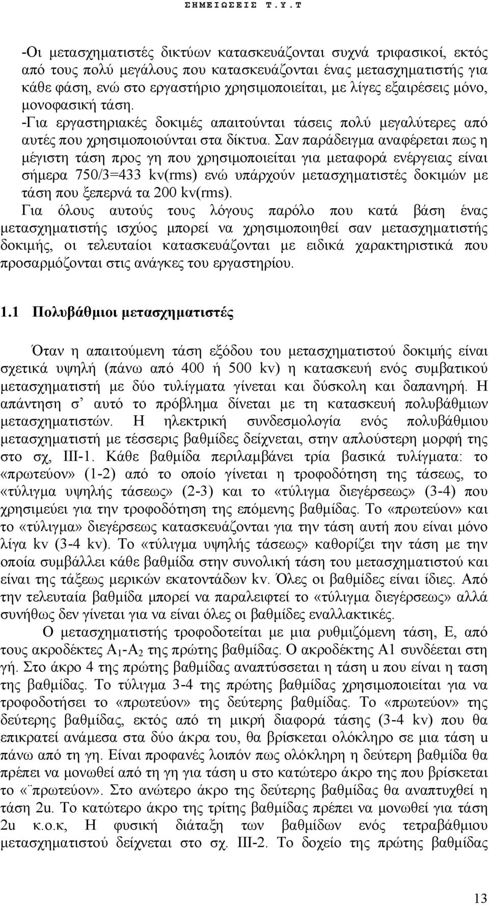 Σαν παράδειγμα αναφέρεται πως η μέγιστη τάση προς γη που χρησιμοποιείται για μεταφορά ενέργειας είναι σήμερα 750/3=433 kv(rms) ενώ υπάρχούν μετασχηματιστές δοκιμών με τάση που ξεπερνά τα 200 kv(rms).