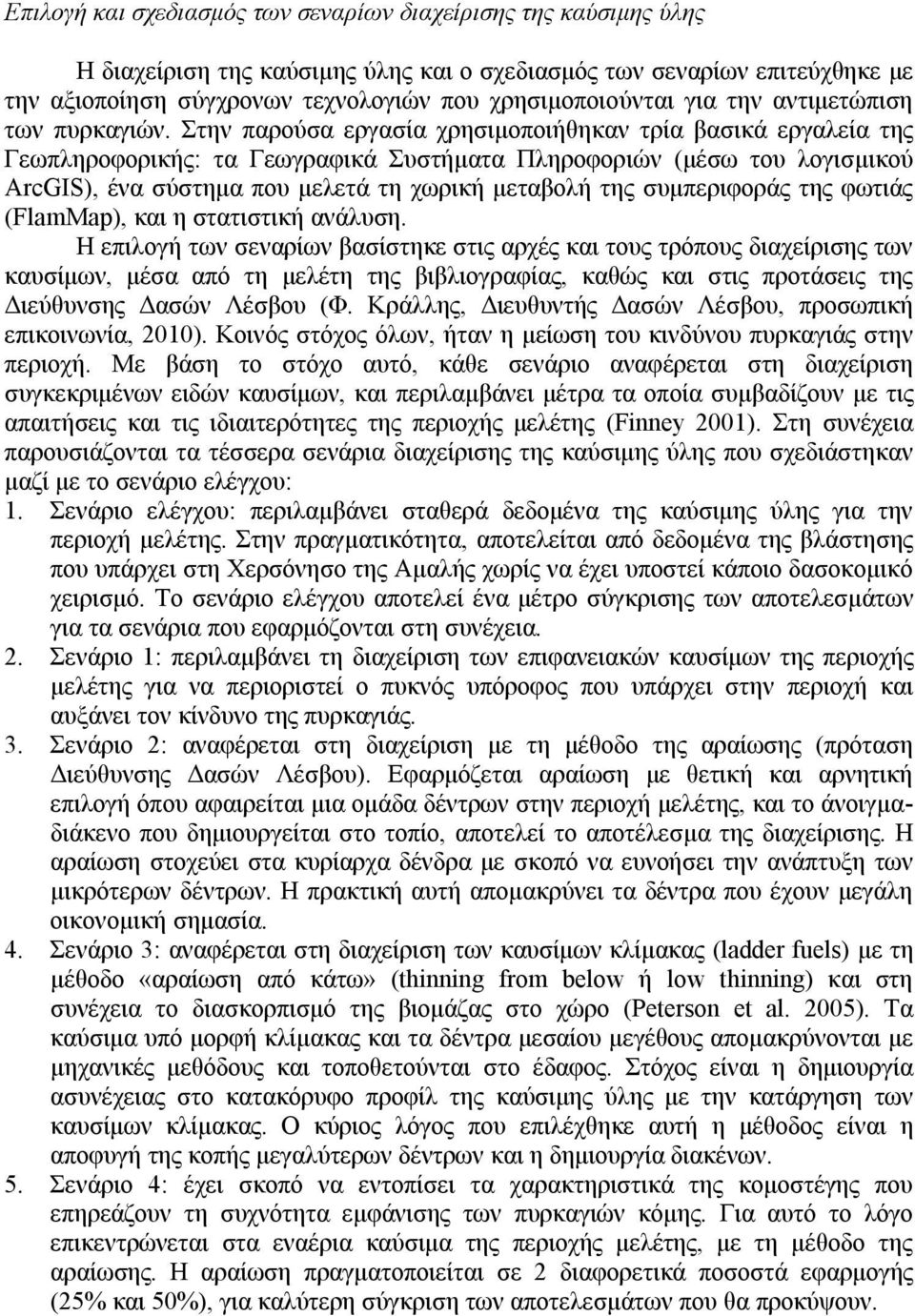 Στην παρούσα εργασία χρησιμοποιήθηκαν τρία βασικά εργαλεία της Γεωπληροφορικής: τα Γεωγραφικά Συστήματα Πληροφοριών (μέσω του λογισμικού ArcGIS), ένα σύστημα που μελετά τη χωρική μεταβολή της