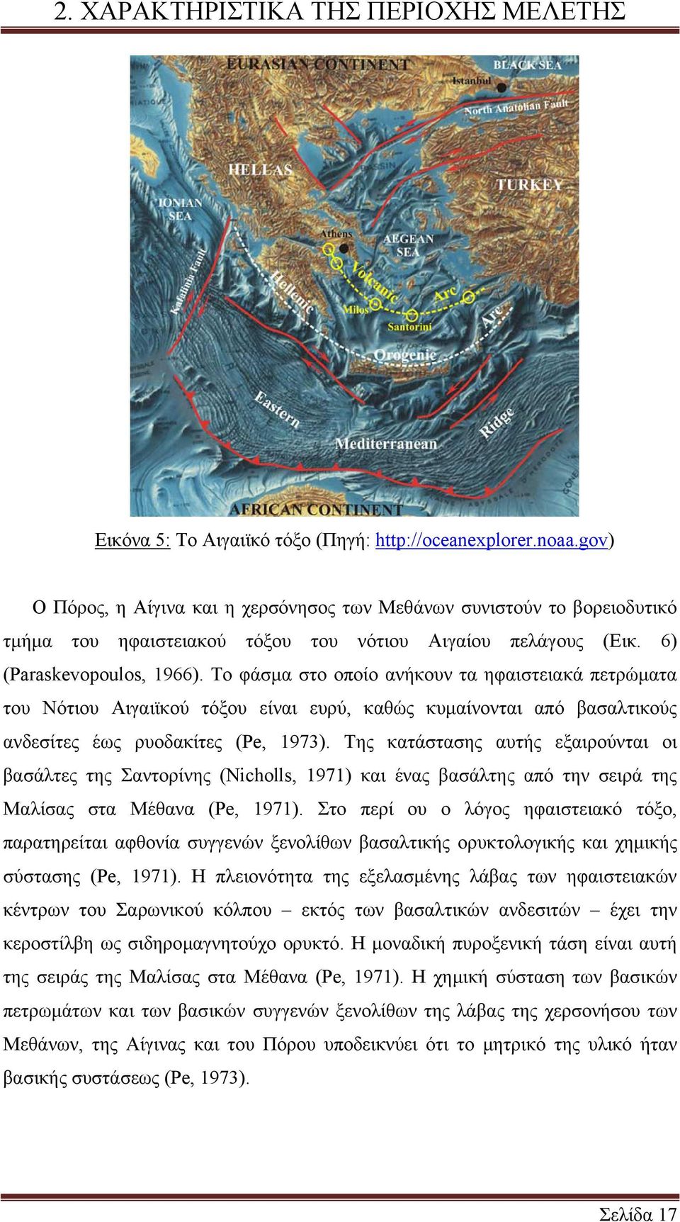 Το φάσµα στο οποίο ανήκουν τα ηφαιστειακά πετρώµατα του Νότιου Αιγαιϊκού τόξου είναι ευρύ, καθώς κυµαίνονται από βασαλτικούς ανδεσίτες έως ρυοδακίτες (Pe, 1973).