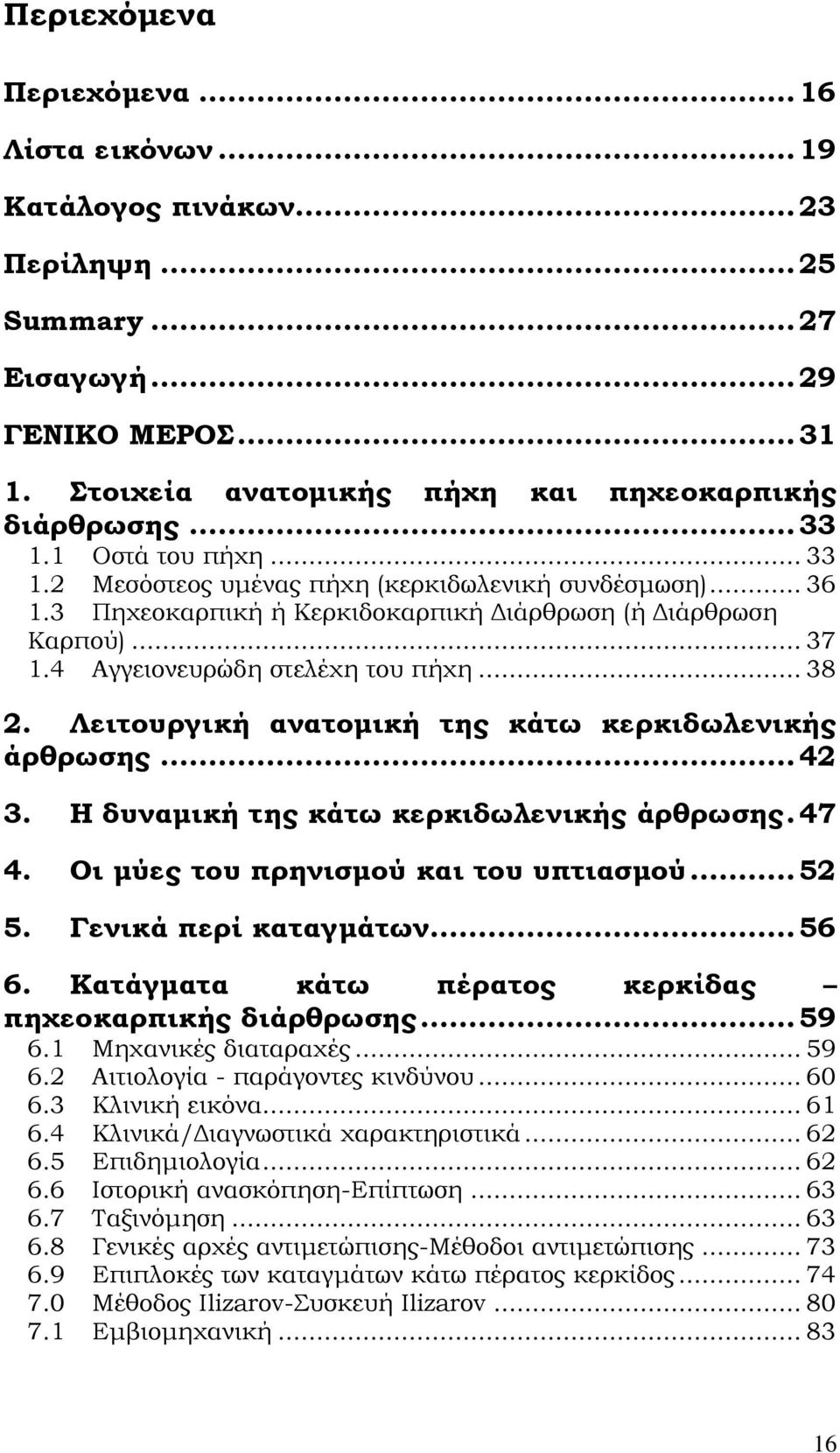 Λειτουργική ανατομική της κάτω κερκιδωλενικής άρθρωσης... 42 3. Η δυναμική της κάτω κερκιδωλενικής άρθρωσης. 47 4. Οι μύες του πρηνισμού και του υπτιασμού... 52 5. Γενικά περί καταγμάτων... 56 6.