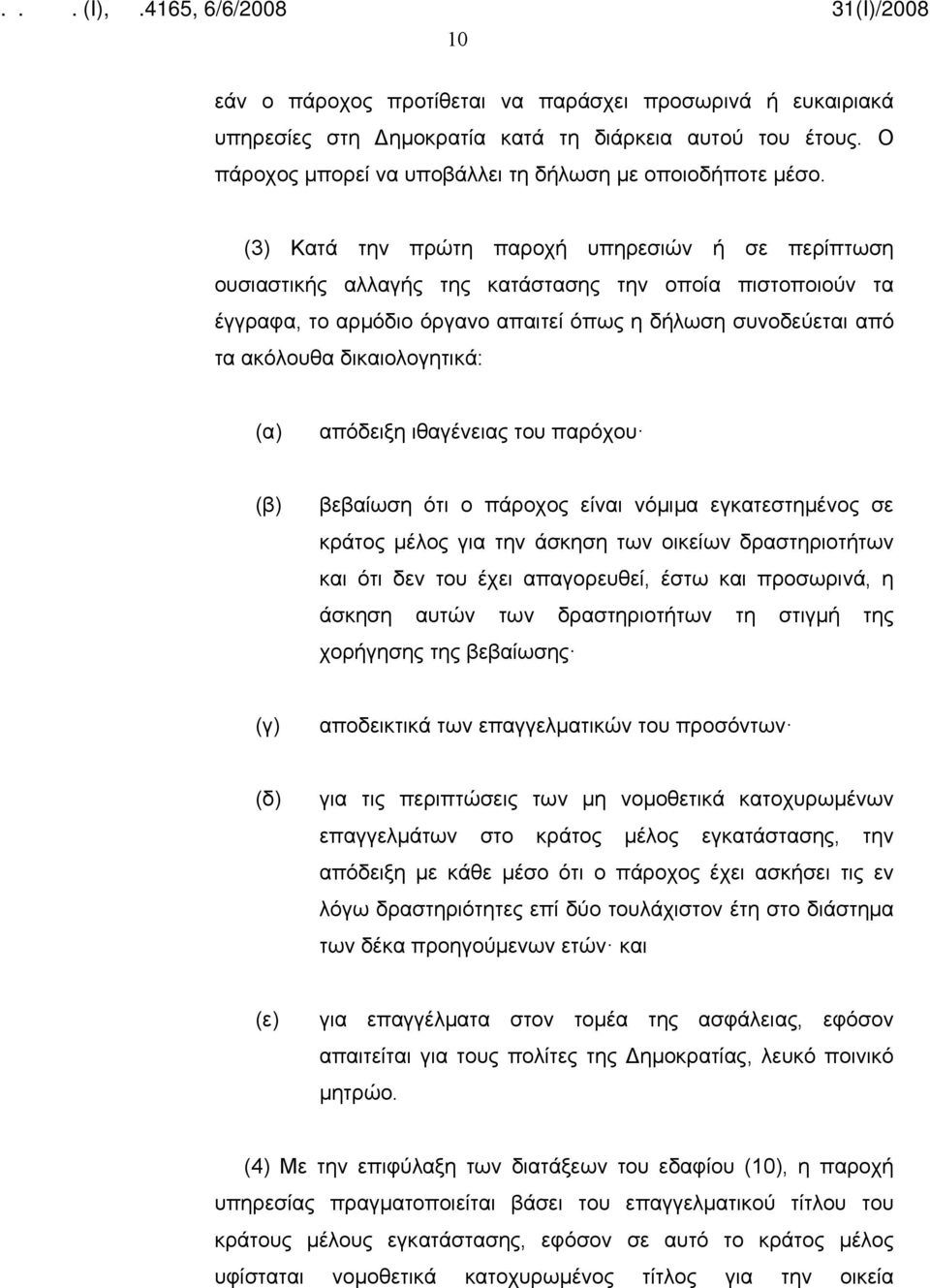 δικαιολογητικά: (α) απόδειξη ιθαγένειας του παρόχου (β) βεβαίωση ότι ο πάροχος είναι νόμιμα εγκατεστημένος σε κράτος μέλος για την άσκηση των οικείων δραστηριοτήτων και ότι δεν του έχει απαγορευθεί,