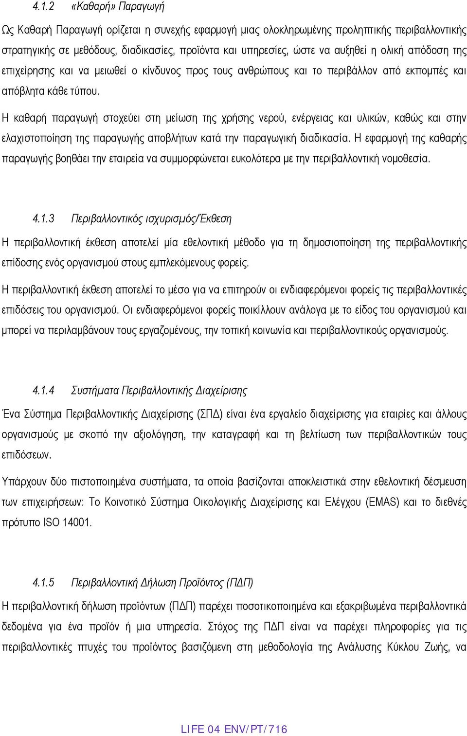 Η καθαρή παραγωγή στοχεύει στη μείωση της χρήσης νερού, ενέργειας και υλικών, καθώς και στην ελαχιστοποίηση της παραγωγής αποβλήτων κατά την παραγωγική διαδικασία.