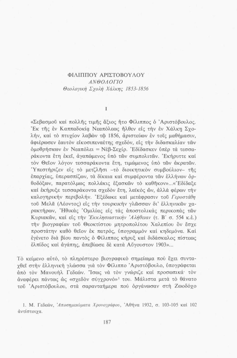 Νεαπόλει = Νέβ-Σεχίρ. Έδίδασκεν ύπέρ τά τεσσαράκοντα ετη έκεΐ, άγαπώμενος υπό τών συμπολιτών. Έκήρυττε καί τόν Θειον λόγον τεσσαράκοντα ετη, τιμώμενος ύπό τών άκρατών.