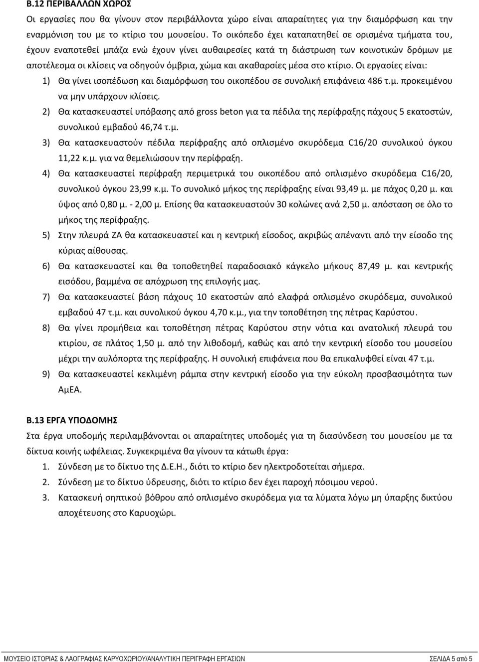 ακαθαρσίες μέσα στο κτίριο. Οι εργασίες είναι: 1) Θα γίνει ισοπέδωση και διαμόρφωση του οικοπέδου σε συνολική επιφάνεια 486 τ.μ. προκειμένου να μην υπάρχουν κλίσεις.