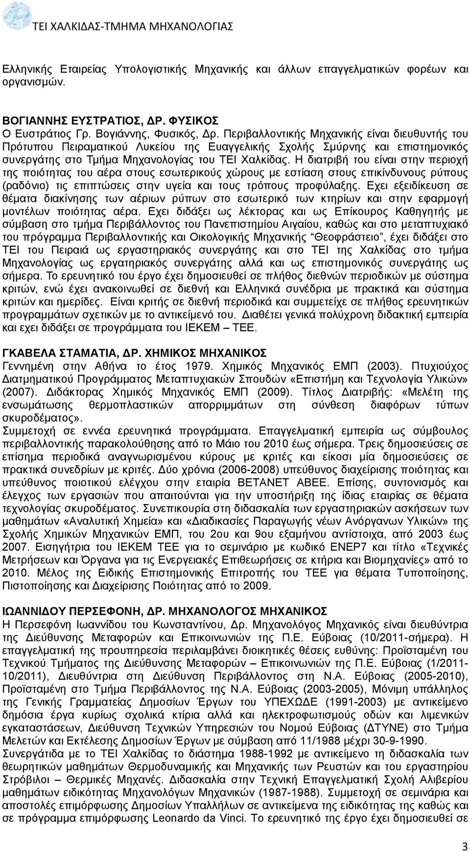 Η διατριβή του είναι στην περιοχή της ποιότητας του αέρα στους εσωτερικούς χώρους µε εστίαση στους επικίνδυνους ρύπους (ραδόνιο) τις επιπτώσεις στην υγεία και τους τρόπους προφύλαξης.