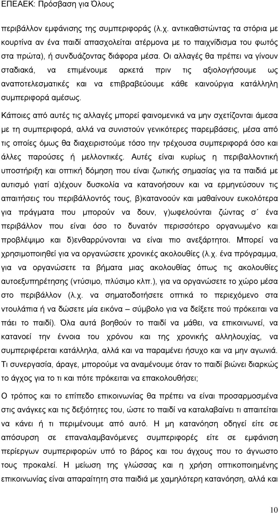 Κάποιες από αυτές τις αλλαγές μπορεί φαινομενικά να μην σχετίζονται άμεσα με τη συμπεριφορά, αλλά να συνιστούν γενικότερες παρεμβάσεις, μέσα από τις οποίες όμως θα διαχειριστούμε τόσο την τρέχουσα