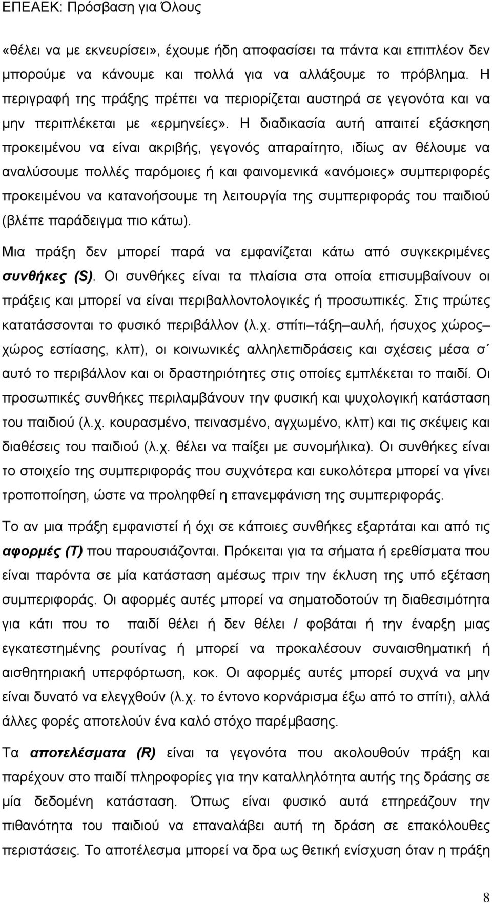 Η διαδικασία αυτή απαιτεί εξάσκηση προκειμένου να είναι ακριβής, γεγονός απαραίτητο, ιδίως αν θέλουμε να αναλύσουμε πολλές παρόμοιες ή και φαινομενικά «ανόμοιες» συμπεριφορές προκειμένου να