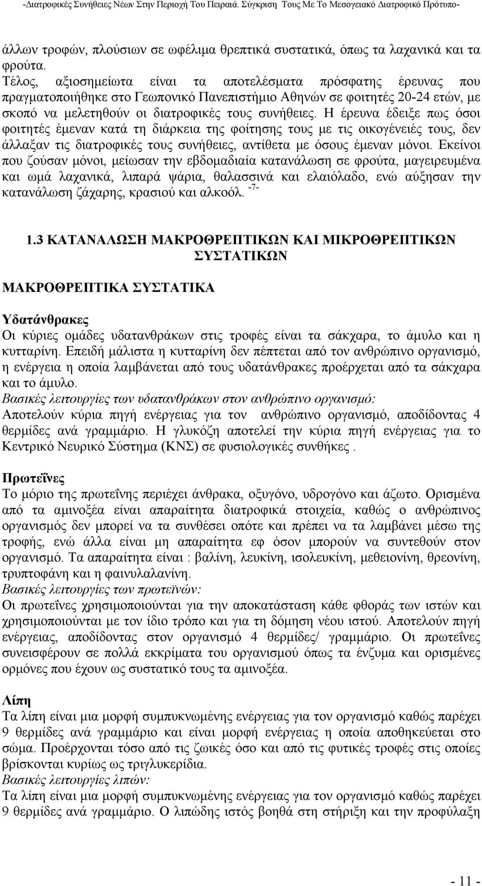 Η έρευνα έδειξε πως όσοι φοιτητές έµεναν κατά τη διάρκεια της φοίτησης τους µε τις οικογένειές τους, δεν άλλαξαν τις διατροφικές τους συνήθειες, αντίθετα µε όσους έµεναν µόνοι.