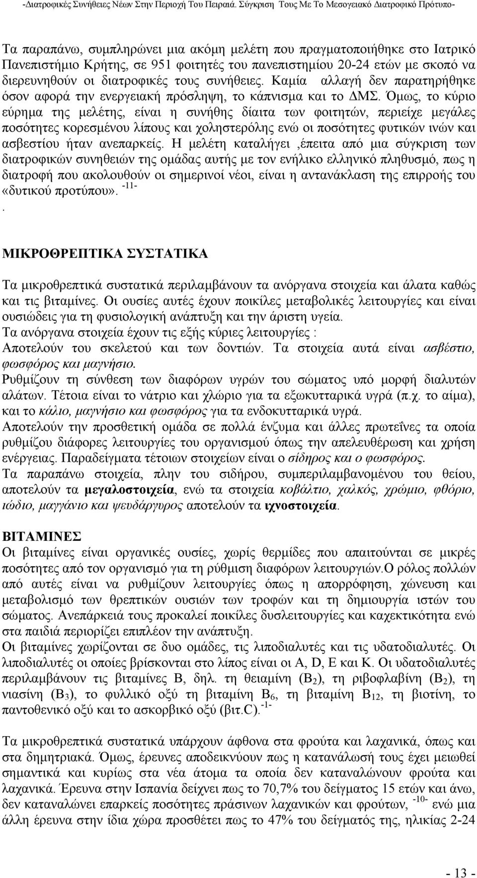 Όµως, το κύριο εύρηµα της µελέτης, είναι η συνήθης δίαιτα των φοιτητών, περιείχε µεγάλες ποσότητες κορεσµένου λίπους και χοληστερόλης ενώ οι ποσότητες φυτικών ινών και ασβεστίου ήταν ανεπαρκείς.