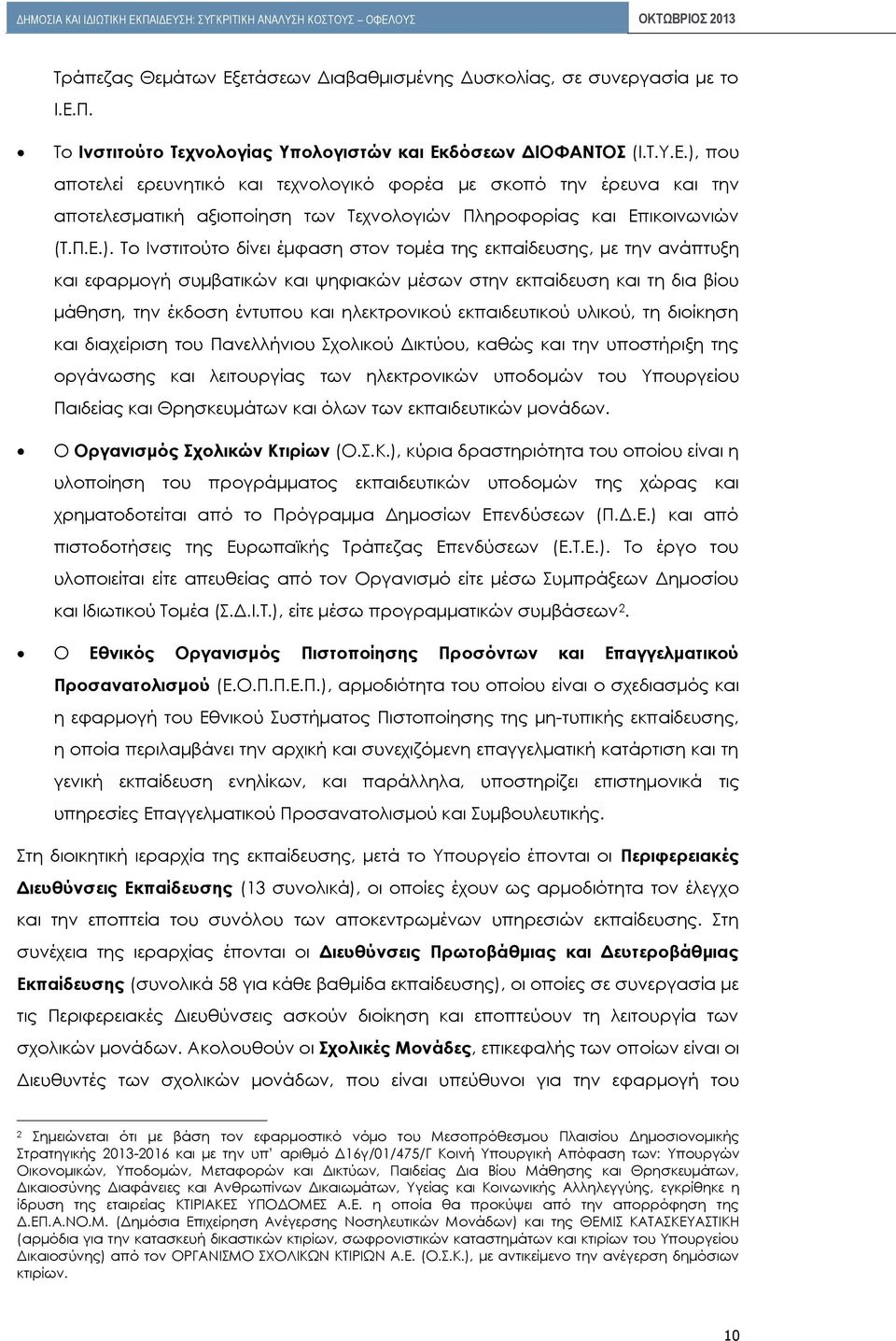 Το Ινστιτούτο δίνει έμφαση στον τομέα της εκπαίδευσης, με την ανάπτυξη και εφαρμογή συμβατικών και ψηφιακών μέσων στην εκπαίδευση και τη δια βίου μάθηση, την έκδοση έντυπου και ηλεκτρονικού