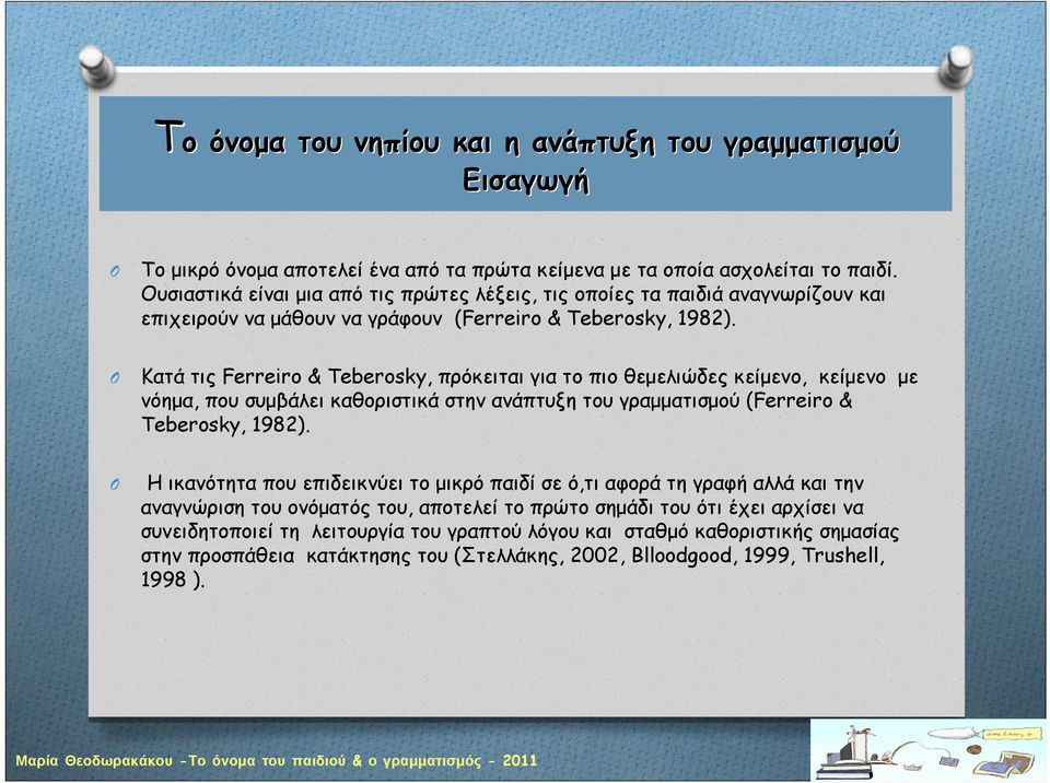 Κατά τις Ferreiro & Teberosky, πρόκειται για το πιο θεμελιώδες κείμενο, κείμενο με νόημα, που συμβάλει καθοριστικά στην ανάπτυξη του γραμματισμού (Ferreiro & Teberosky, 1982).