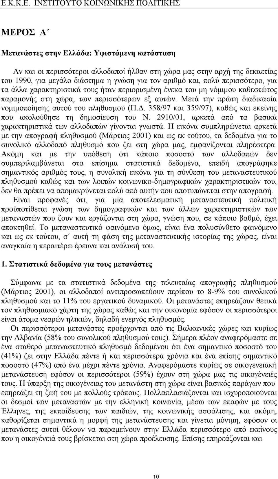 Μετά την πρώτη διαδικασία νομιμοποίησης αυτού του πληθυσμού (Π.Δ. 358/97 και 359/97), καθώς και εκείνης που ακολούθησε τη δημοσίευση του Ν.