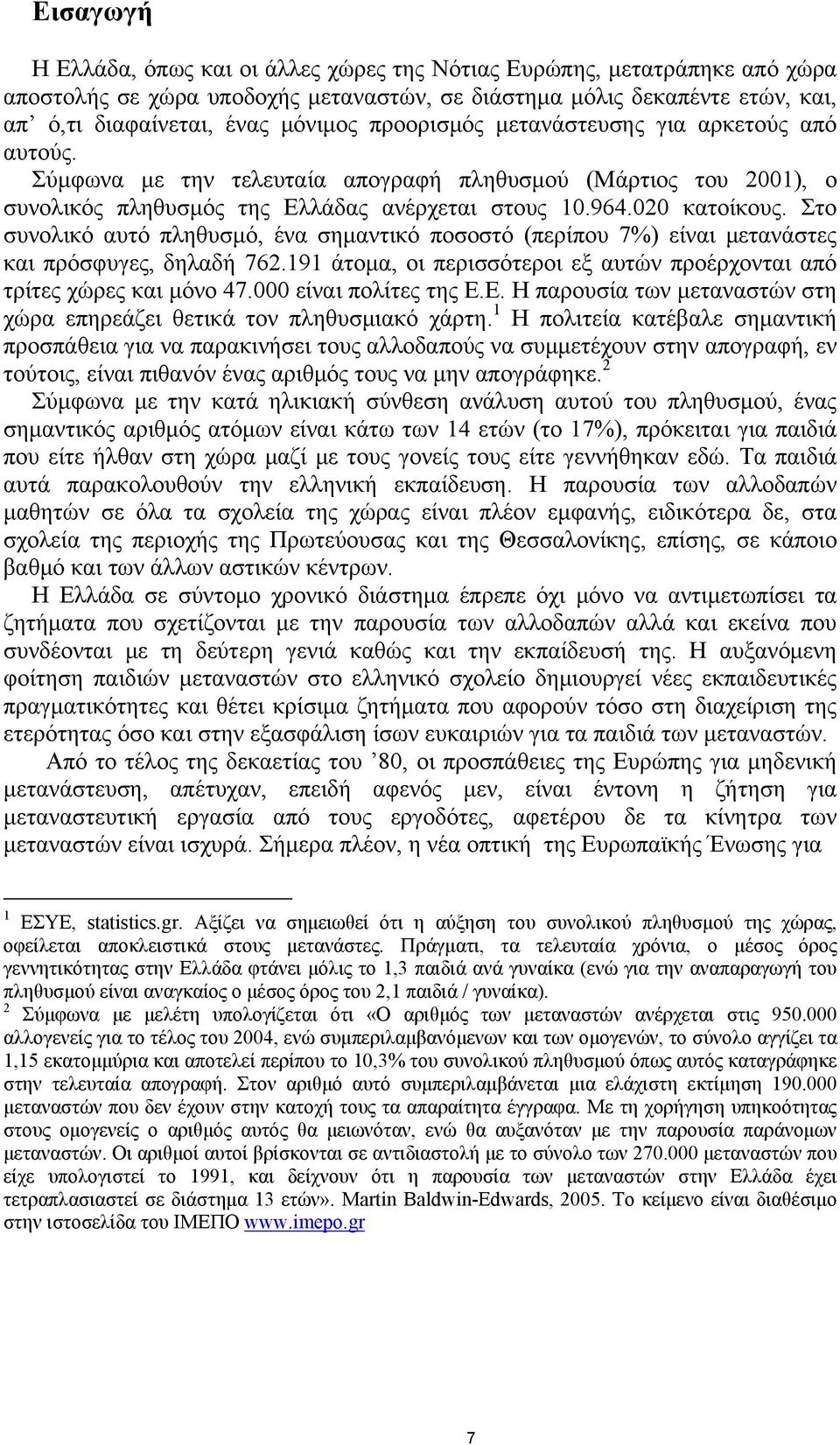 Στο συνολικό αυτό πληθυσμό, ένα σημαντικό ποσοστό (περίπου 7%) είναι μετανάστες και πρόσφυγες, δηλαδή 762.191 άτομα, οι περισσότεροι εξ αυτών προέρχονται από τρίτες χώρες και μόνο 47.