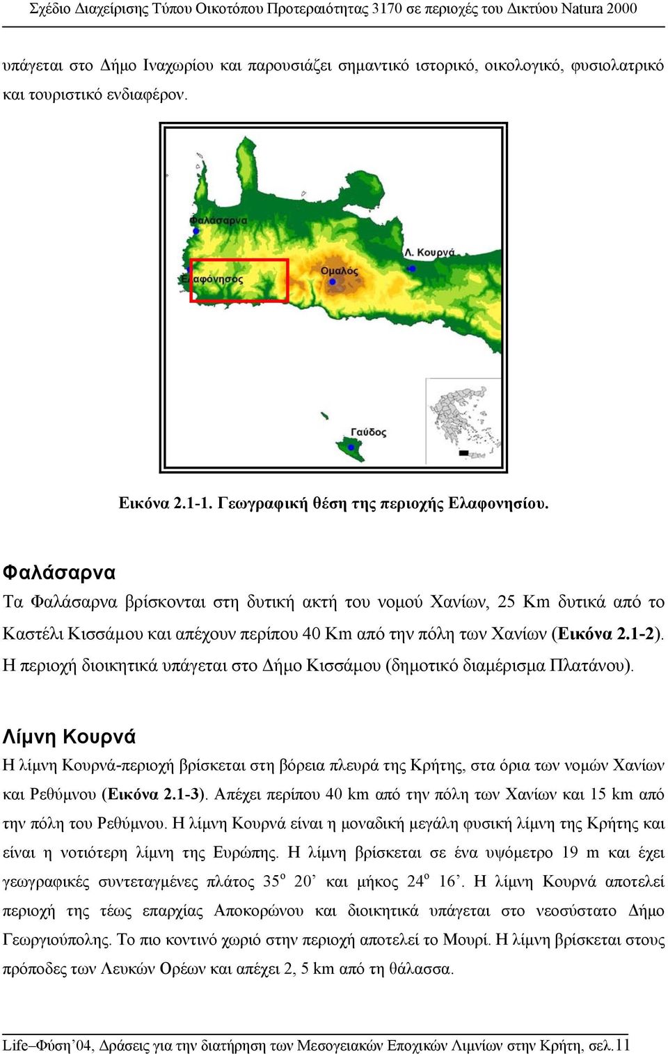 Η περιοχή διοικητικά υπάγεται στο ήµο Κισσάµου (δηµοτικό διαµέρισµα Πλατάνου).