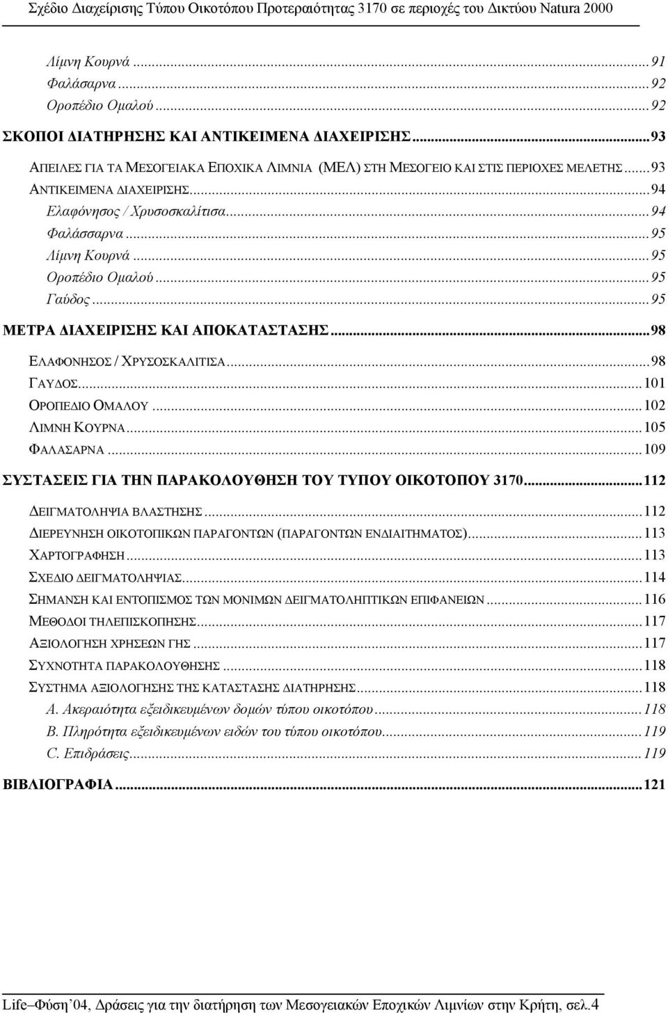 ..98 ΓΑΥ ΟΣ...101 ΟΡΟΠΕ ΙΟ ΟΜΑΛΟΥ...102 ΛΙΜΝΗ ΚΟΥΡΝΑ...105 ΦΑΛΑΣΑΡΝΑ...109 ΣΥΣΤΑΣΕΙΣ ΓΙΑ ΤΗΝ ΠΑΡΑΚΟΛΟΥΘΗΣΗ ΤΟΥ ΤΥΠΟΥ ΟΙΚΟΤΟΠΟΥ 3170...112 ΕΙΓΜΑΤΟΛΗΨΙΑ ΒΛΑΣΤΗΣΗΣ.