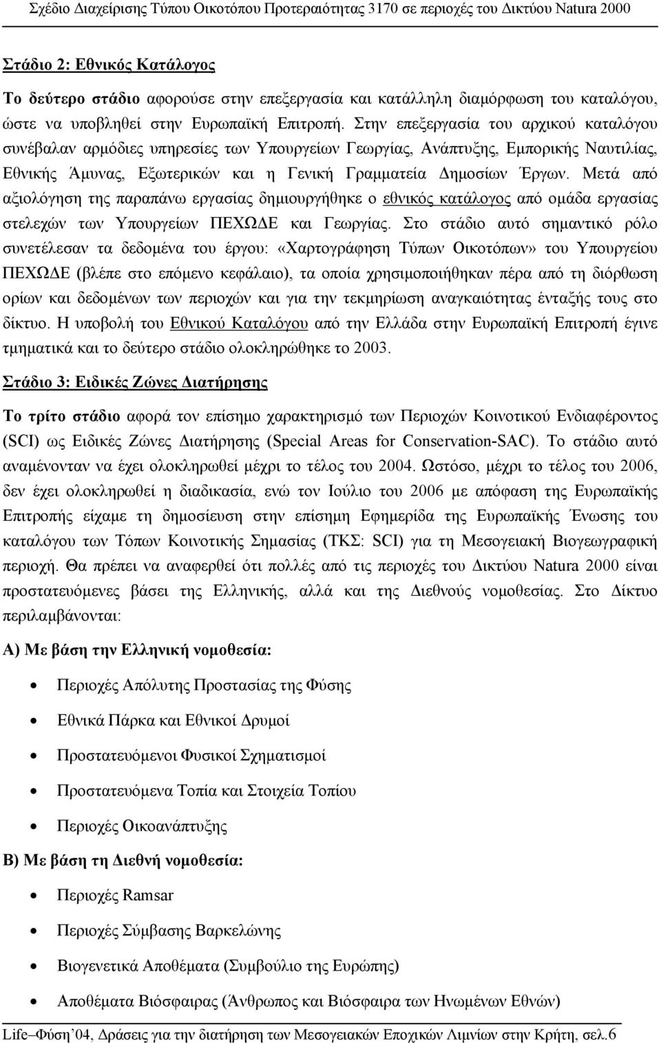 Μετά από αξιολόγηση της παραπάνω εργασίας δηµιουργήθηκε ο εθνικός κατάλογος από οµάδα εργασίας στελεχών των Υπουργείων ΠΕΧΩ Ε και Γεωργίας.