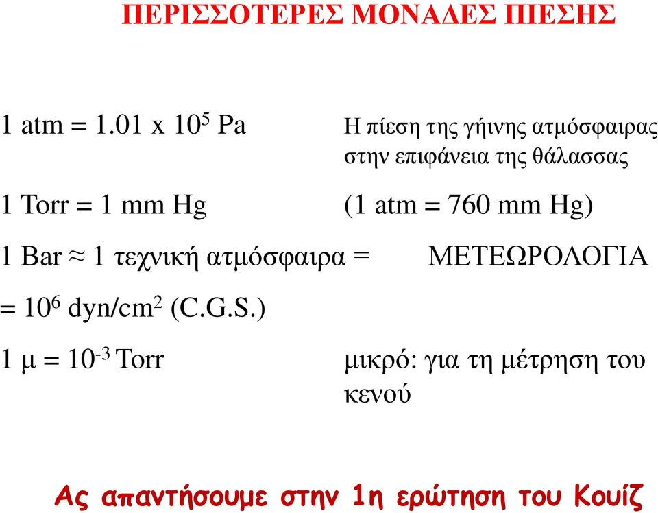 Torr = 1 mm Hg (1 atm = 760 mm Hg) 1 Bar 1 τεχνική ατμόσφαιρα =