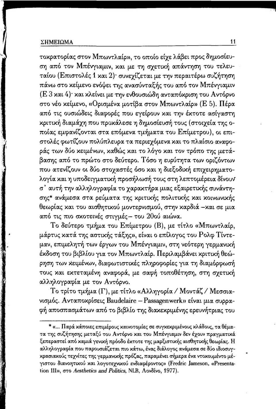 Πέρα από τις ουσιώδεις διαφορές που εγείρουν και την έκτοτε ασίγαστη κριτική διαμάχη που προκάλεσε η δημοσίευσή τους (στοιχεία της ο- ποίας εμφανίζονται στα επόμενα τμήματα του Επιμέτρου), οι