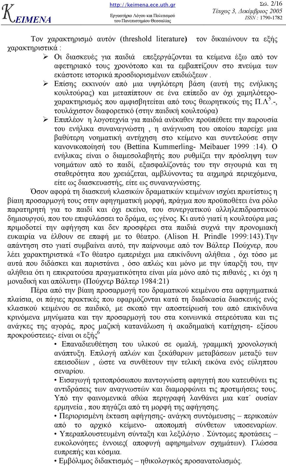 Επίσης εκκινούν από µια υψηλότερη βάση (αυτή της ενήλικης κουλτούρας) και µεταπίπτουν σε ένα επίπεδο αν όχι χαµηλότεροχαρακτηρισµός που αµφισβητείται από τους θεωρητικούς της Π.Λ 5.